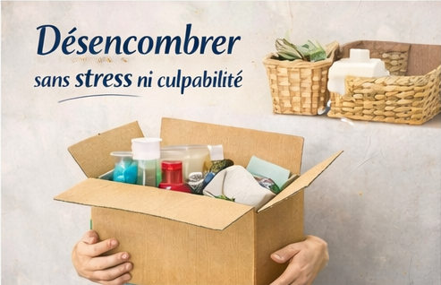 Désencombrer sans stress ni culpabilité