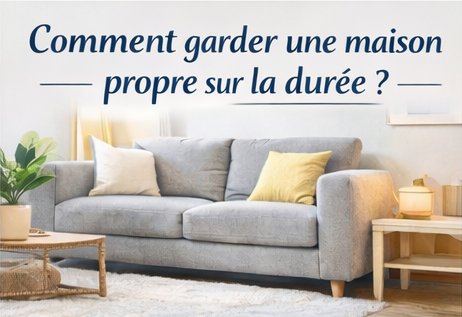 Comment garder une maison propre sur la durée