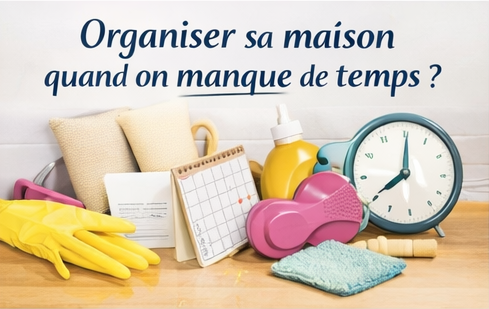Organiser sa maison quand on manque de temps ?