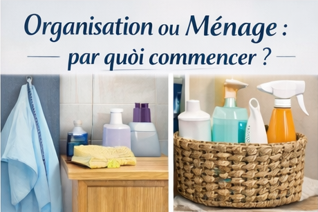 Organisation ou Ménage : par quoi commencer ?