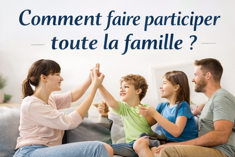 Comment faire participer toute la famille ?