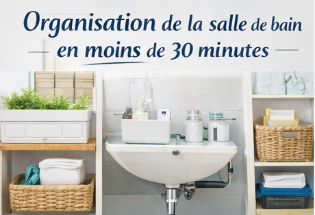 Organisation de la salle de bain en moins de 30 minutes